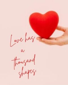 A hand holding a heart with the quote - Love has a thousand shapes.