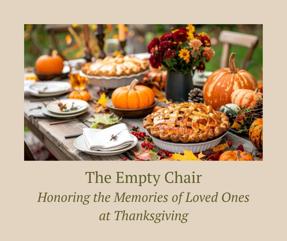 A picture of a table set for Thanksgiving and the words "The Empty Chair - Honoring Your Loved Ones at Thanksgiving